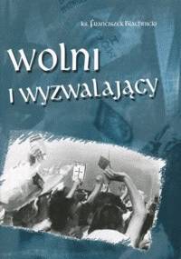 Wolni i wyzwalający - Franciszek Blachnicki