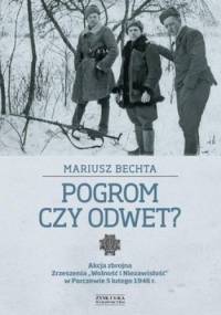 Pogrom czy odwet? Akcja zbrojna Zrzeszenia Wolność i Niezawisłość w Parczewie 5 lutego 1946 r - Mariusz Bechta