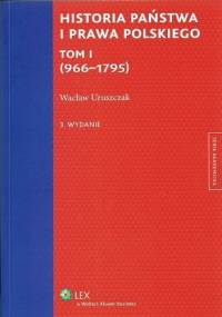 Historia państwa i prawa polskiego. Tom I (966-1795) - Wacław Uruszczak
