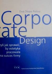 Corporate Design Czyli jak sprawić, by estetyka pracowała na sukces firmy - Ewa Stopa - Pielesz