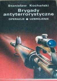 Brygady antyterrorystyczne : operacje, uzbrojenie - Stanisław Kochański