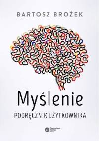 Myślenie. Podręcznik użytkownika - Bartosz Brożek