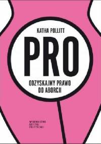 Pro. Odzyskajmy prawo do aborcji - Katha Pollitt