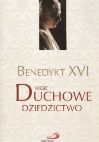 Moje duchowe dziedzictwo - Benedykt XVI