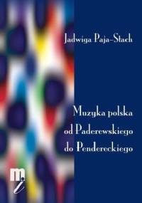 Muzyka polska od Paderewskiego do Pendereckiego - Jadwiga Paja-Stach