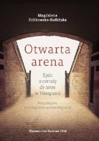 Otwarta arena. Spór o corridę de toros w Hiszpanii - Magdalena Ziółkowska-Kuflińska