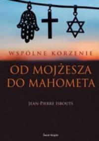 Wspólne Korzenie. Od Mojżesza Do Mahometa - Jean-Pierre Isbouts
