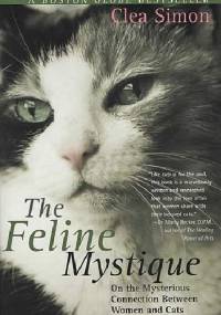 The Feline Mystique On the Mysterious Connection Between Women and Cats - Clea Simon