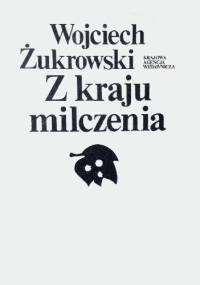 Z kraju milczenia - Wojciech Żukrowski