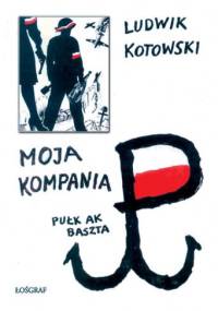 Moja Kompania Pułk AK Baszta - Ludwik Kotowski