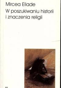 W poszukiwaniu historii i znaczenia religii - Mircea Eliade