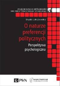 O naturze preferencji politycznych. Perspektywa psychologiczna - Urszula Jakubowska