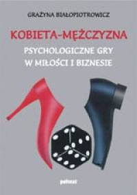 Kobieta-mężczyzna. Psychologiczne gry w miłości i biznesie - Grażyna Białopiotrowicz