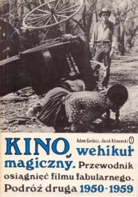Kino, wehikuł magiczny. Przewodnik osiągnięć filmu fabularnego. Podróż druga 1950-1959 - Adam Garbicz, Jacek Klinowski