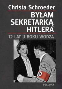 Byłam sekretarką Hitlera. 12 lat u boku wodza - Christa Schroeder