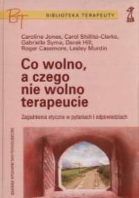 Co wolno, a czego nie wolno terapeucie. Zagadnienia etyczne w pytaniach i odpowiedziach. - Caroline Jones