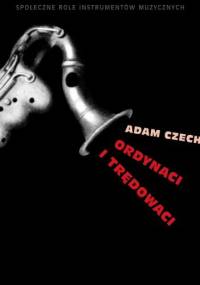 Ordynaci i trędowaci. Społeczne role instrumentów muzycznych - Adam Czech