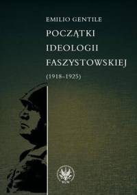 Początki ideologii faszystowskiej (1918-1925) - Emilio Gentile