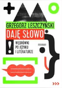 Daję słowo. Wędrówki po języku i literaturze - Grzegorz Leszczyński