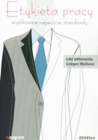 Etykieta pracy. Współczesne najwyższe standardy - Lidia Jabłonowska, Grzegorz Myśliwiec
