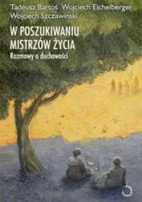 W poszukiwaniu mistrzów życia. Rozmowy o duchowości