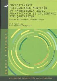 Przygotowanie pielęgniarek - mentorów do prowadzenia zajęć praktycznych ze studentami pielęgniarstwa - Ewa Wilczek-Rużyczka