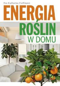 Energia roślin w domu - Eva Katharina Hoffmann