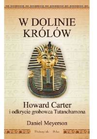 W Dolinie Królów. Howard Carter i odkrycie grobowca Tutanchamona - Daniel Meyerson