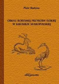 Obraz rodzimej przyrody dzikiej w kulturze staropolskiej - Piotr Badyna