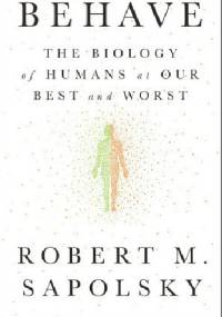 Behave: The Biology of Humans at Our Best and Worst - Robert M. Sapolsky