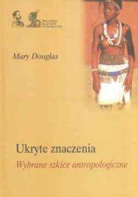 Ukryte znaczenia. Wybrane szkice antropologiczne - Mary Douglas