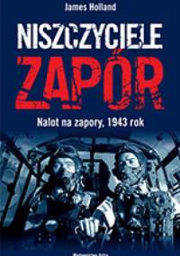 Niszczyciele zapór. Nalot na zapory, 1943 r. - James Holland