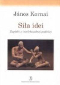 Siła idei. zapiski z intelektualnej podróży - Janos Kornai