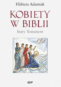 Kobiety w Biblii. Stary Testament - Elżbieta Adamiak