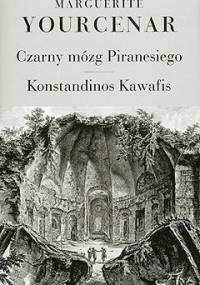Czarny mózg Piranesiego. Konstandinos Kawafis - Marguerite Yourcenar