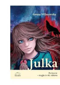Julka. Po trzecie - magia to nie zabawa. - Iwona Wilmowska