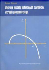 Wybrane modele podażowych czynników wzrostu gospodarczego - Tomasz Tokarski