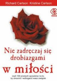 Nie zadręczaj się drobiazgami w miłości - Richard Carlson, Kristine Carlson