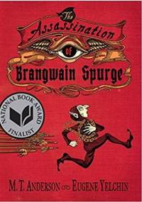 The Assassination of Brangwain Spurge - M.T. Anderson, Eugene Yelchin