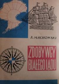 Zdobywcy Białego Lądu: historia wypraw i odkryć antarktycznych - Jacek Machowski