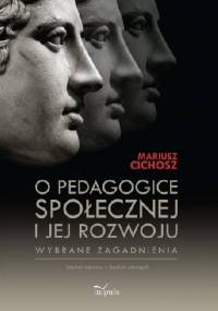 O pedagogice społecznej i jej rozwoju Wybrane zagadnienia. Wybór tekstów z badań własnych - Mariusz Cichosz