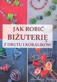 Jak robić biżuterię z drutu i koralików - Magdalena Szwedkowicz-Kostrzewa