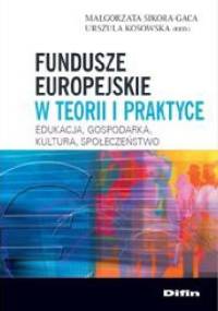 Fundusze europejskie w teorii i praktyce - Małgorzata Sikora-Gaca, Urszula Kosowska