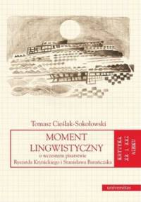 Moment lingwistyczny. O wczesnym pisarstwie Ryszarda Krynickiego i Stanisława Barańczaka - Tomasz Cieślak-Sokołowski