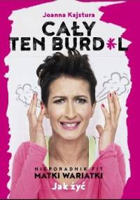 Cały ten burdel. Nieporadnik fit matki wariatki - Joanna Kajstura