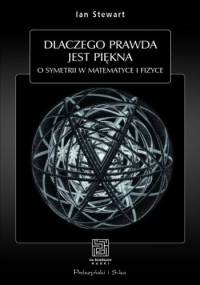Dlaczego prawda jest piękna. O symetrii w matematyce i fizyce - Ian Stewart