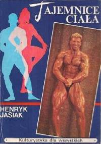 Tajemnice ciała. Kulturystyka dla wszystkich - Henryk Jasiak