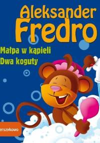 Małpa w kąpieli, Dwa koguty - Wierszykowo - Aleksander Fredro