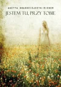 Jestem tu, przy Tobie - Anetta Kołodziejczyk-Rieger