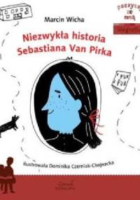 Niezwykła historia Sebastiana Van Pirka. - Marcin Wicha, Dominika Czerniak-Chojnacka